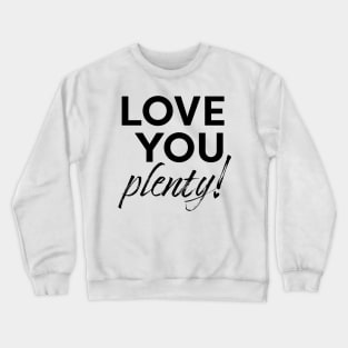 Love you plenty! Crewneck Sweatshirt